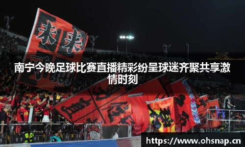 南宁今晚足球比赛直播精彩纷呈球迷齐聚共享激情时刻