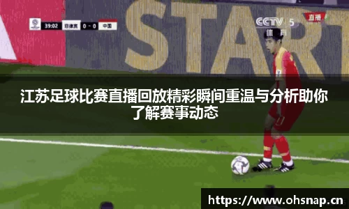 江苏足球比赛直播回放精彩瞬间重温与分析助你了解赛事动态