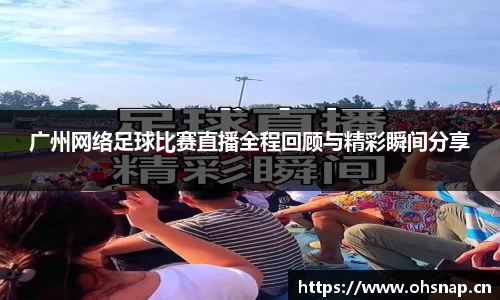 广州网络足球比赛直播全程回顾与精彩瞬间分享